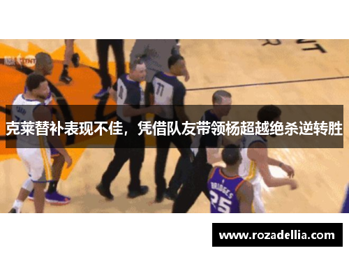 克莱替补表现不佳，凭借队友带领杨超越绝杀逆转胜